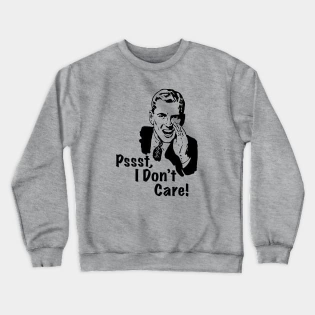 Pssst, I don't Care Crewneck Sweatshirt by Alema Art